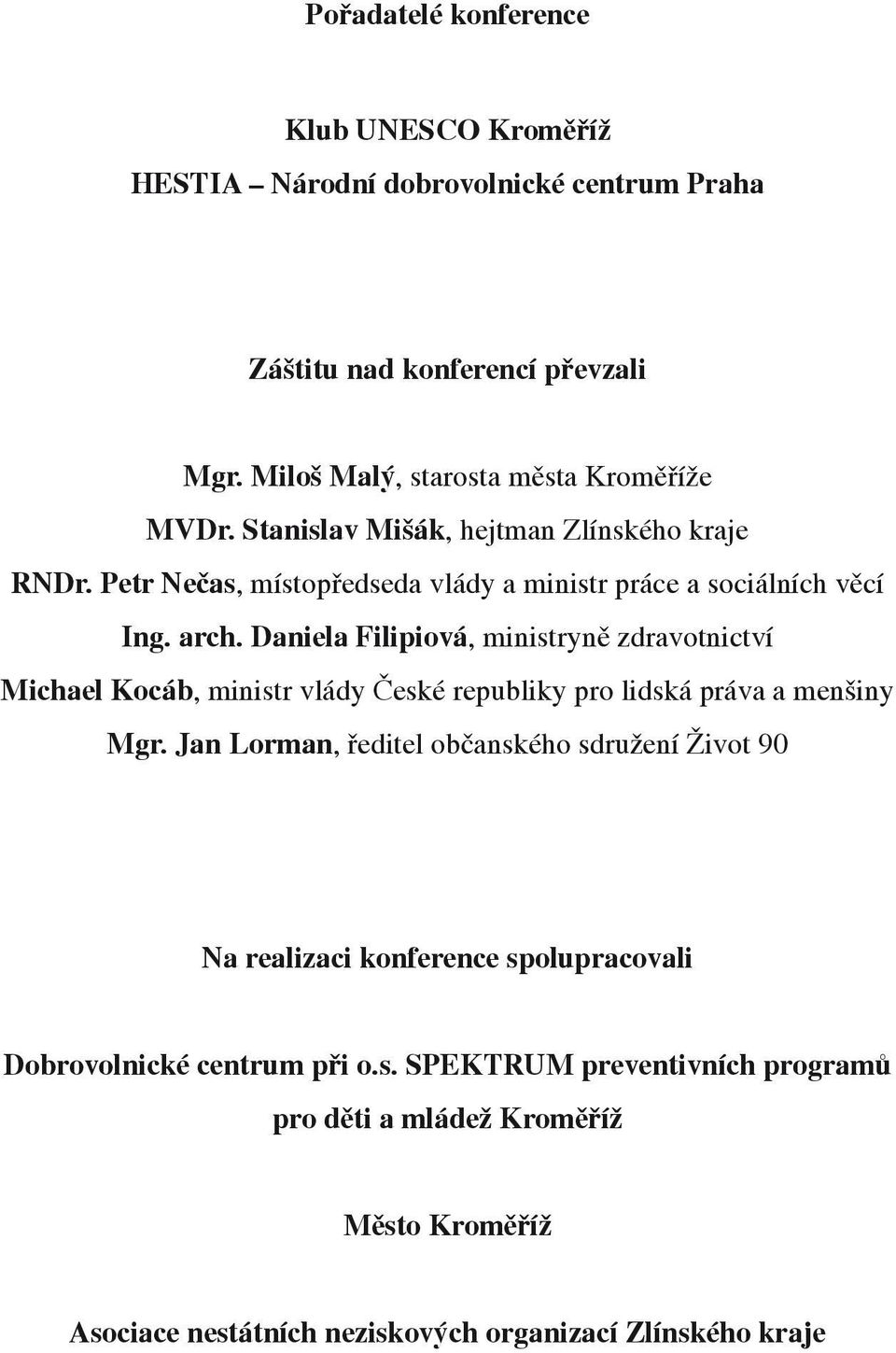 Daniela Filipiová, ministryně zdravotnictví Michael Kocáb, ministr vlády České republiky pro lidská práva a menšiny Mgr.