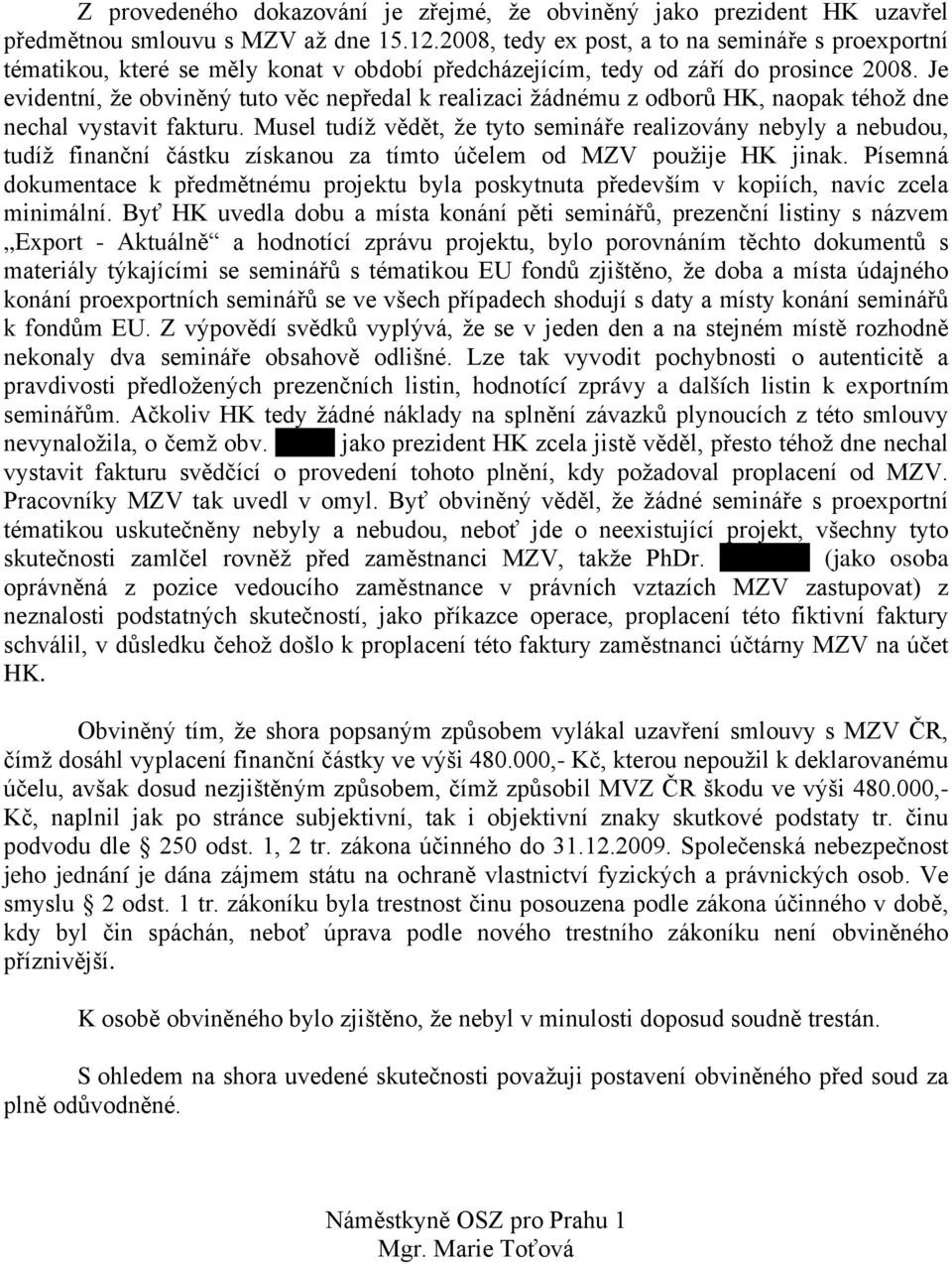 Je evidentní, že obviněný tuto věc nepředal k realizaci žádnému z odborů HK, naopak téhož dne nechal vystavit fakturu.