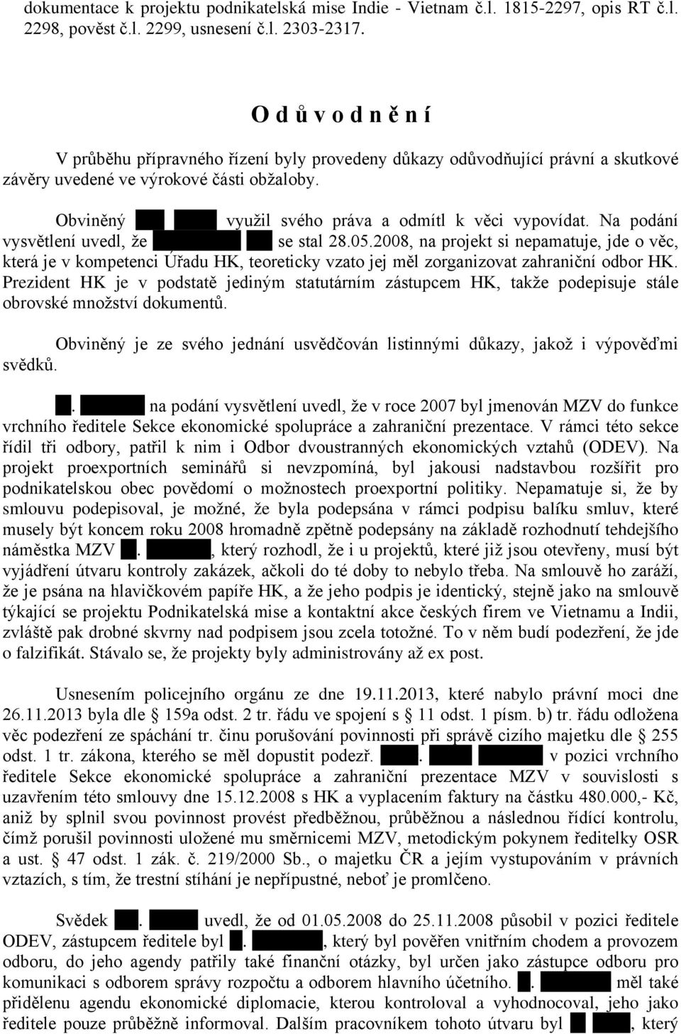 Obviněný Petr Kužel využil svého práva a odmítl k věci vypovídat. Na podání vysvětlení uvedl, že prezidentem HK se stal 28.05.