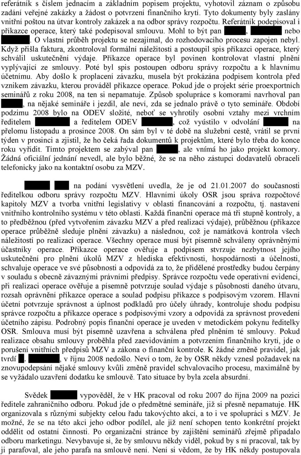 Mohl to být pan Černík, Matoušek nebo Sedláček. O vlastní průběh projektu se nezajímal, do rozhodovacího procesu zapojen nebyl.