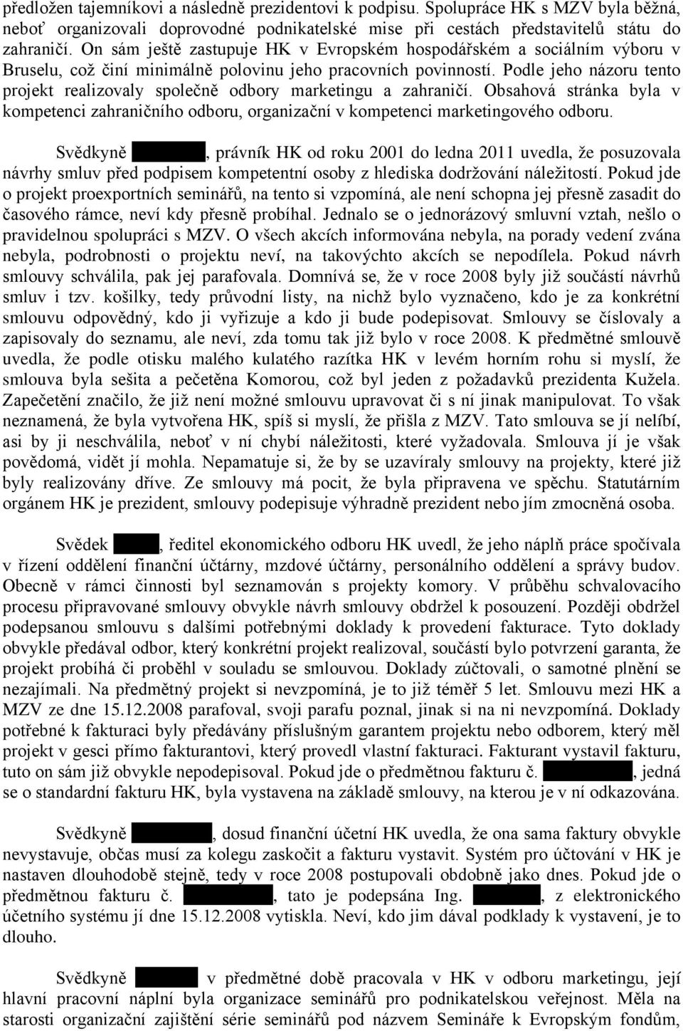 Podle jeho názoru tento projekt realizovaly společně odbory marketingu a zahraničí. Obsahová stránka byla v kompetenci zahraničního odboru, organizační v kompetenci marketingového odboru.