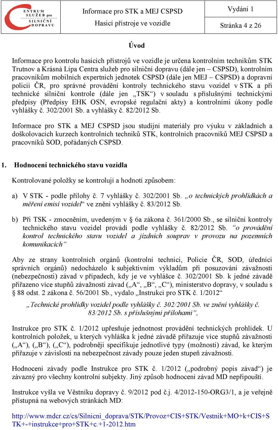 TSK ) v souladu s příslušnými technickými předpisy (Předpisy EHK OSN, evropské regulační akty) a kontrolními úkony podle vyhlášky č. 302/2001 Sb. a vyhlášky č. 82/2012 Sb.