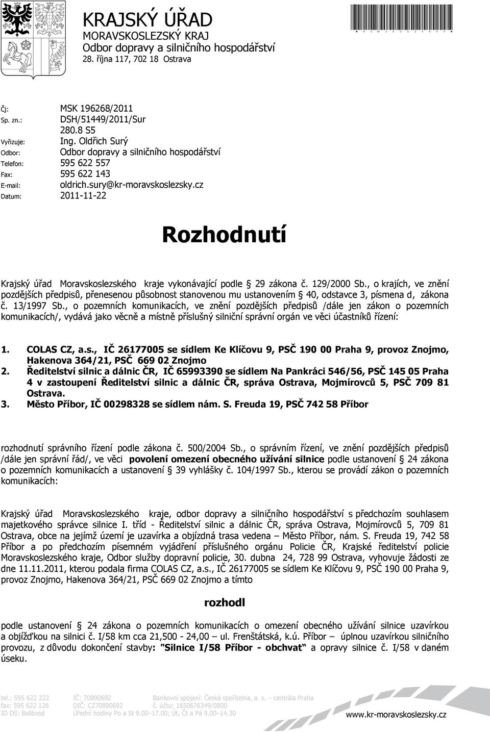 cz Datum: 2011-11-22 Rozhodnutí Krajský úřad Moravskoslezského kraje vykonávající podle 29 zákona č. 129/2000 Sb.