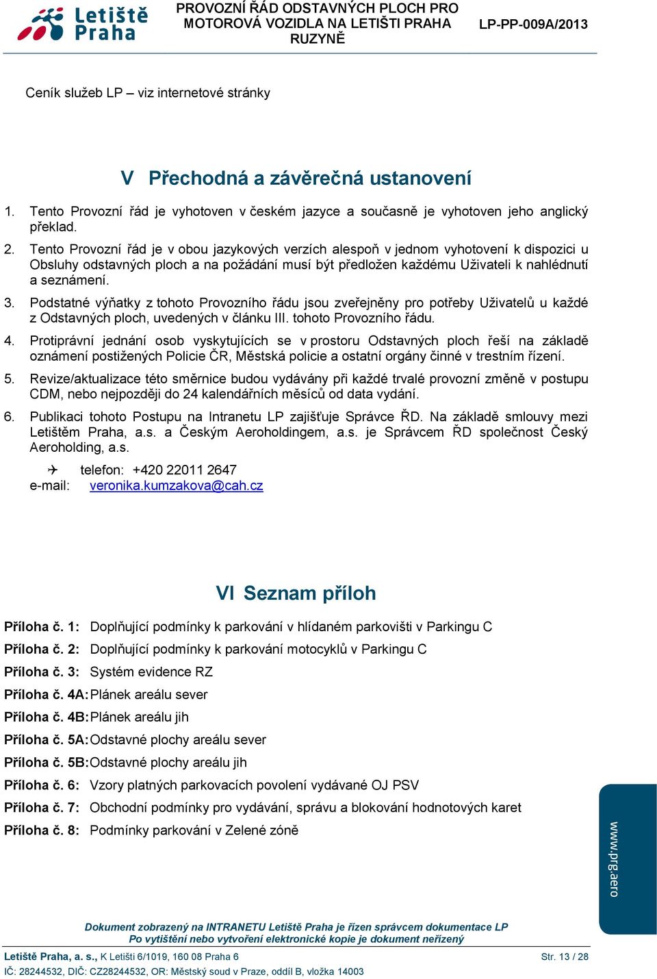 Podstatné výňatky z tohoto Provozního řádu jsou zveřejněny pro potřeby Uživatelů u každé z Odstavných ploch, uvedených v článku III. tohoto Provozního řádu. 4.