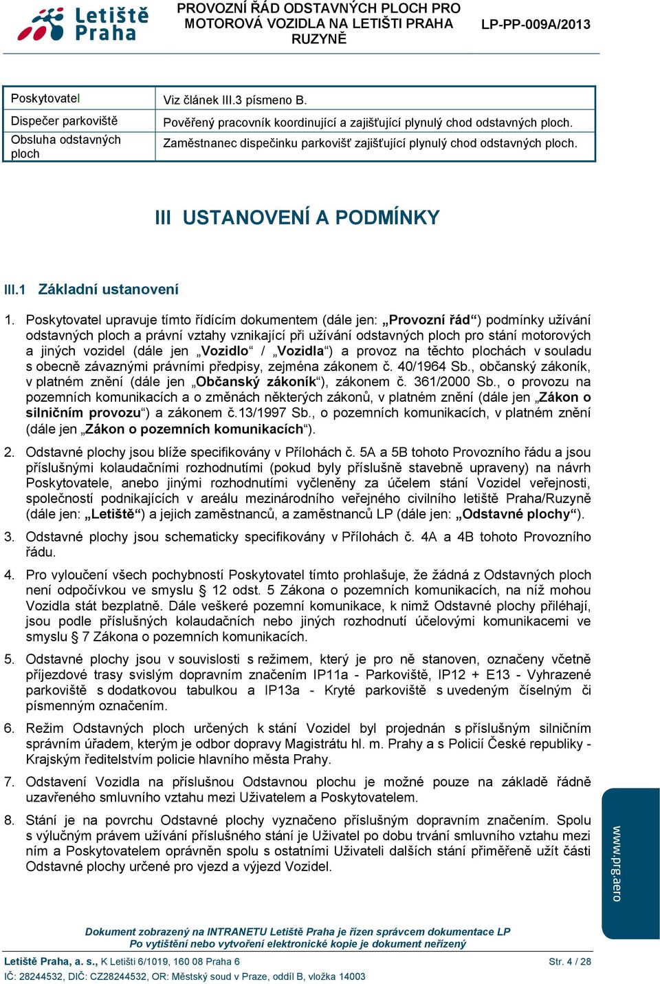 Poskytovatel upravuje tímto řídícím dokumentem (dále jen: Provozní řád ) podmínky užívání odstavných ploch a právní vztahy vznikající při užívání odstavných ploch pro stání motorových a jiných