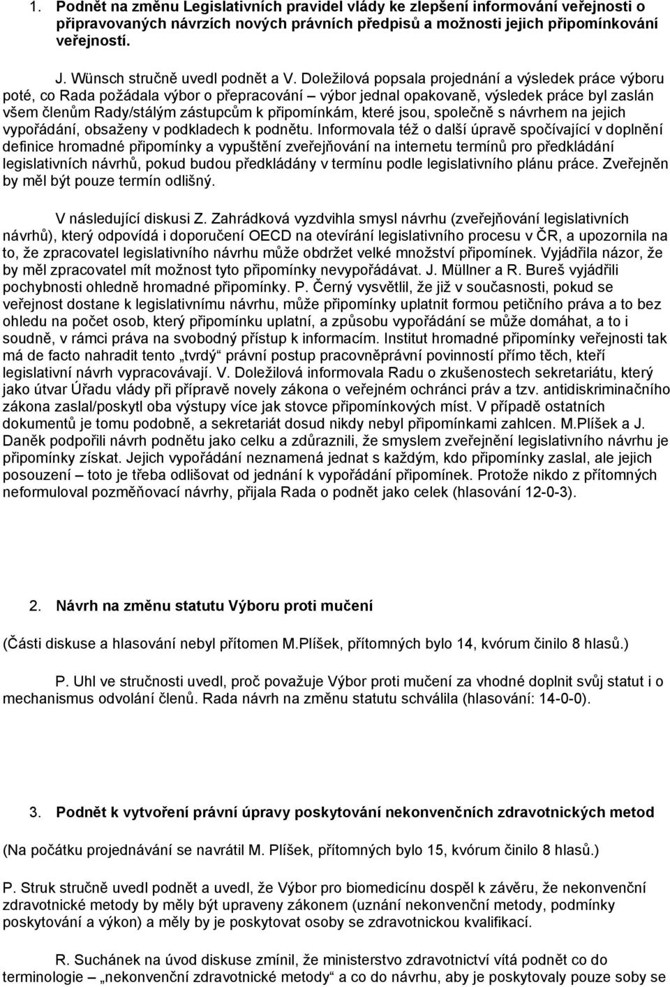 Doležilová popsala projednání a výsledek práce výboru poté, co Rada požádala výbor o přepracování výbor jednal opakovaně, výsledek práce byl zaslán všem členům Rady/stálým zástupcům k připomínkám,