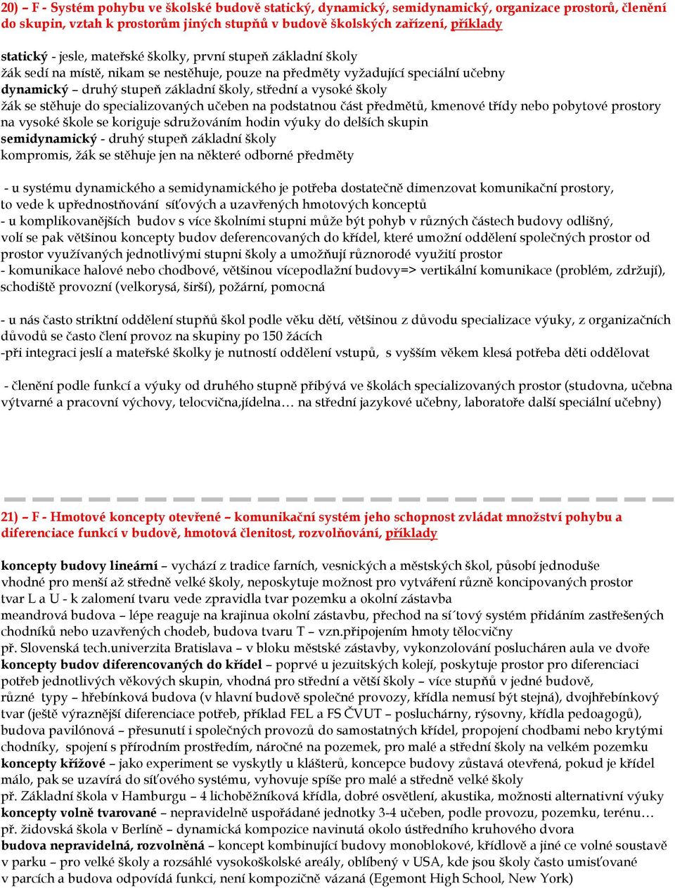 žák se stěhuje do specializovaných učeben na podstatnou část předmětů, kmenové třídy nebo pobytové prostory na vysoké škole se koriguje sdružováním hodin výuky do delších skupin semidynamický - druhý