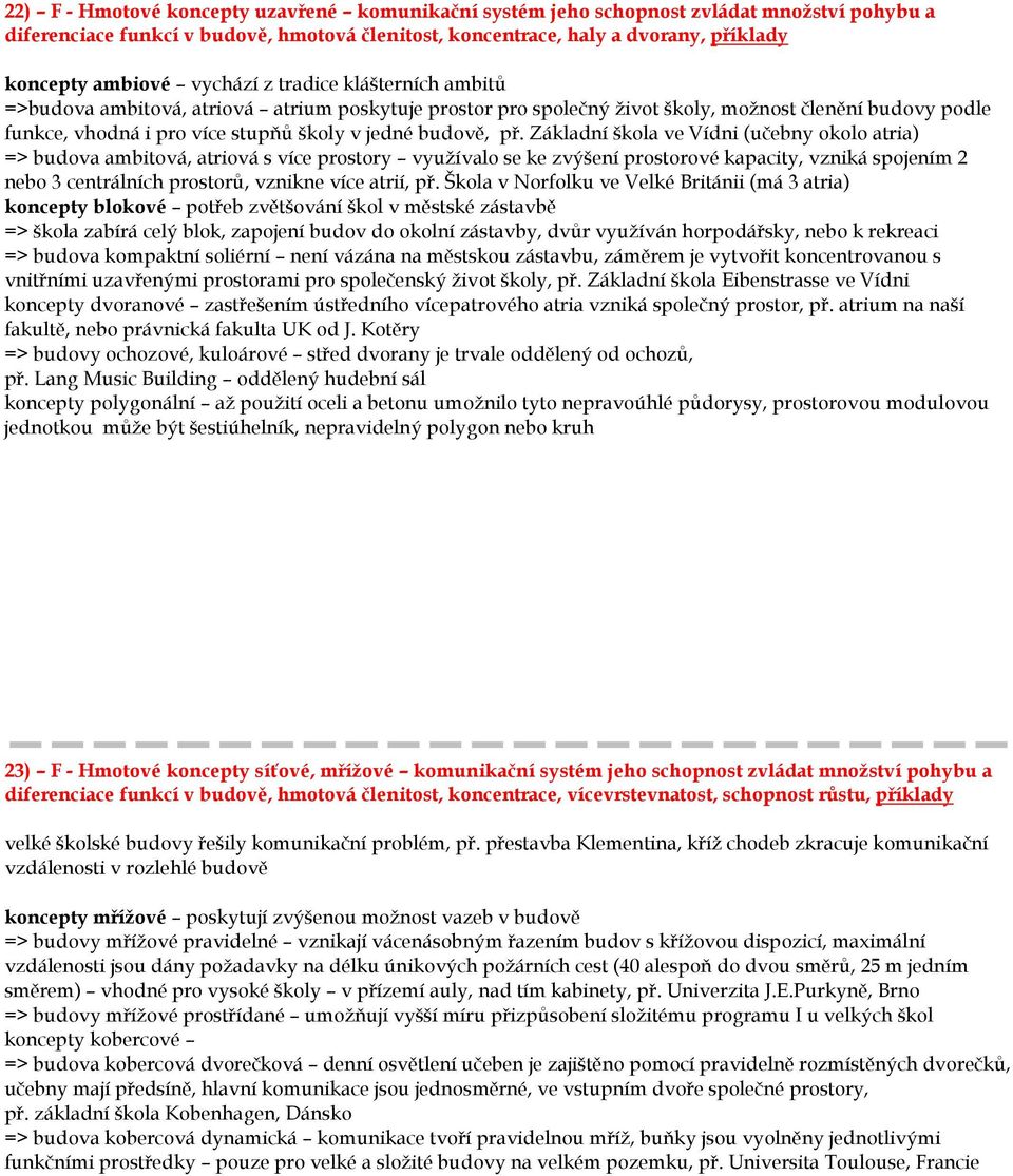 př. Základní škola ve Vídni (učebny okolo atria) => budova ambitová, atriová s více prostory využívalo se ke zvýšení prostorové kapacity, vzniká spojením 2 nebo 3 centrálních prostorů, vznikne více