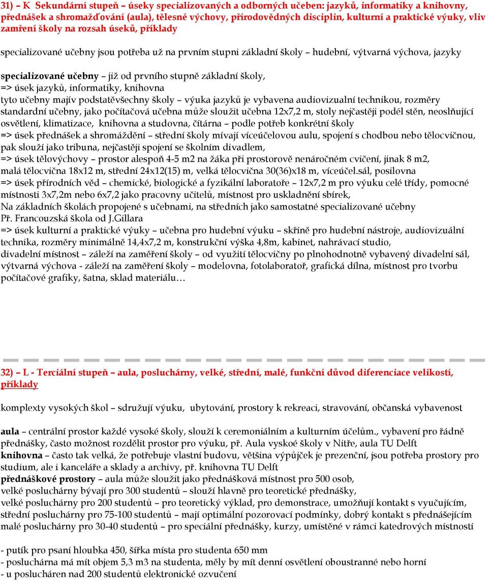 základní školy, => úsek jazyků, informatiky, knihovna tyto učebny majív podstatěvšechny školy výuka jazyků je vybavena audiovizualní technikou, rozměry standardní učebny, jako počítačová učebna může