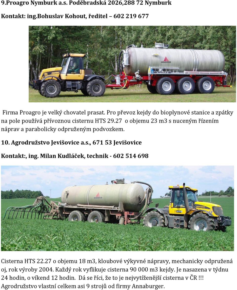 Agrodružstvo Jevišovice a.s., 671 53 Jevišovice Kontakt:, ing. Milan Kudláček, technik 602 514 698 Cisterna HTS 22.