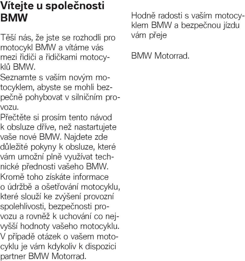 Najdete de důležité pokyny k obslue, které vám umožní plně využívat technické přednosti vašeho BMW.