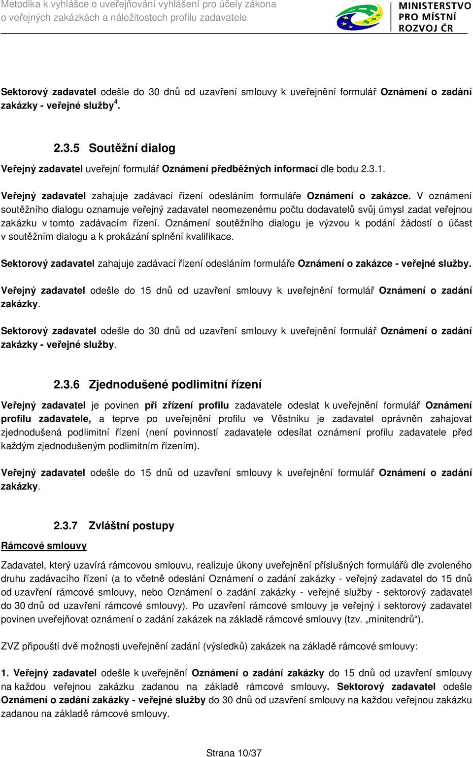 V oznámení soutěžního dialogu oznamuje veřejný zadavatel neomezenému počtu dodavatelů svůj úmysl zadat veřejnou zakázku v tomto zadávacím řízení.