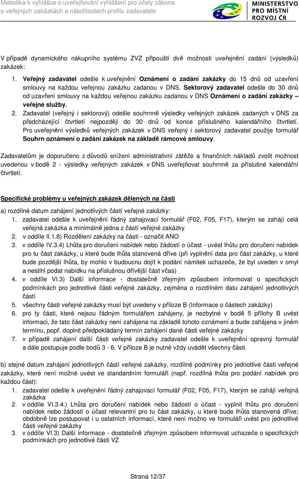 Sektorový zadavatel odešle do 30 dnů od uzavření smlouvy na každou veřejnou zakázku zadanou v DNS Oznámení o zadání zakázky veřejné služby. 2.