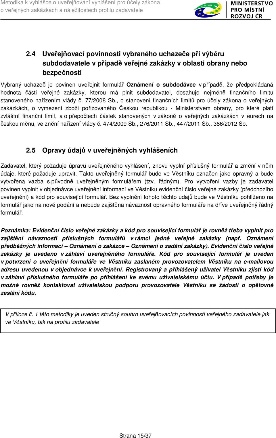 , o stanovení finančních limitů pro účely zákona o veřejných zakázkách, o vymezení zboží pořizovaného Českou republikou - Ministerstvem obrany, pro které platí zvláštní finanční limit, a o přepočtech