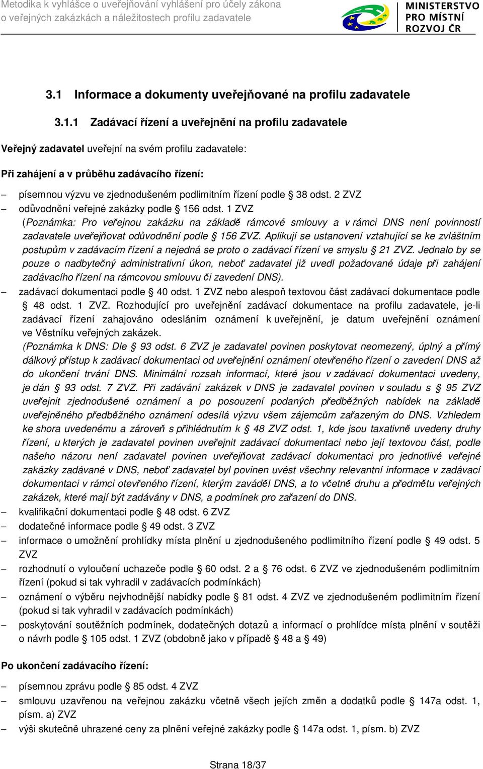 1 ZVZ (Poznámka: Pro veřejnou zakázku na základě rámcové smlouvy a v rámci DNS není povinností zadavatele uveřejňovat odůvodnění podle 156 ZVZ.