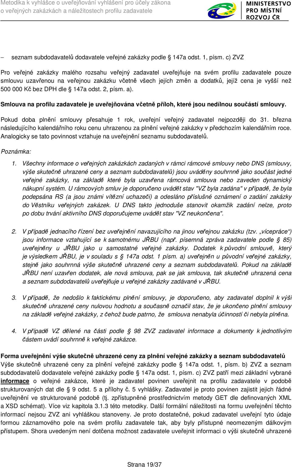 než 500 000 Kč bez DPH dle 147a odst. 2, písm. a). Smlouva na profilu zadavatele je uveřejňována včetně příloh, které jsou nedílnou součástí smlouvy.