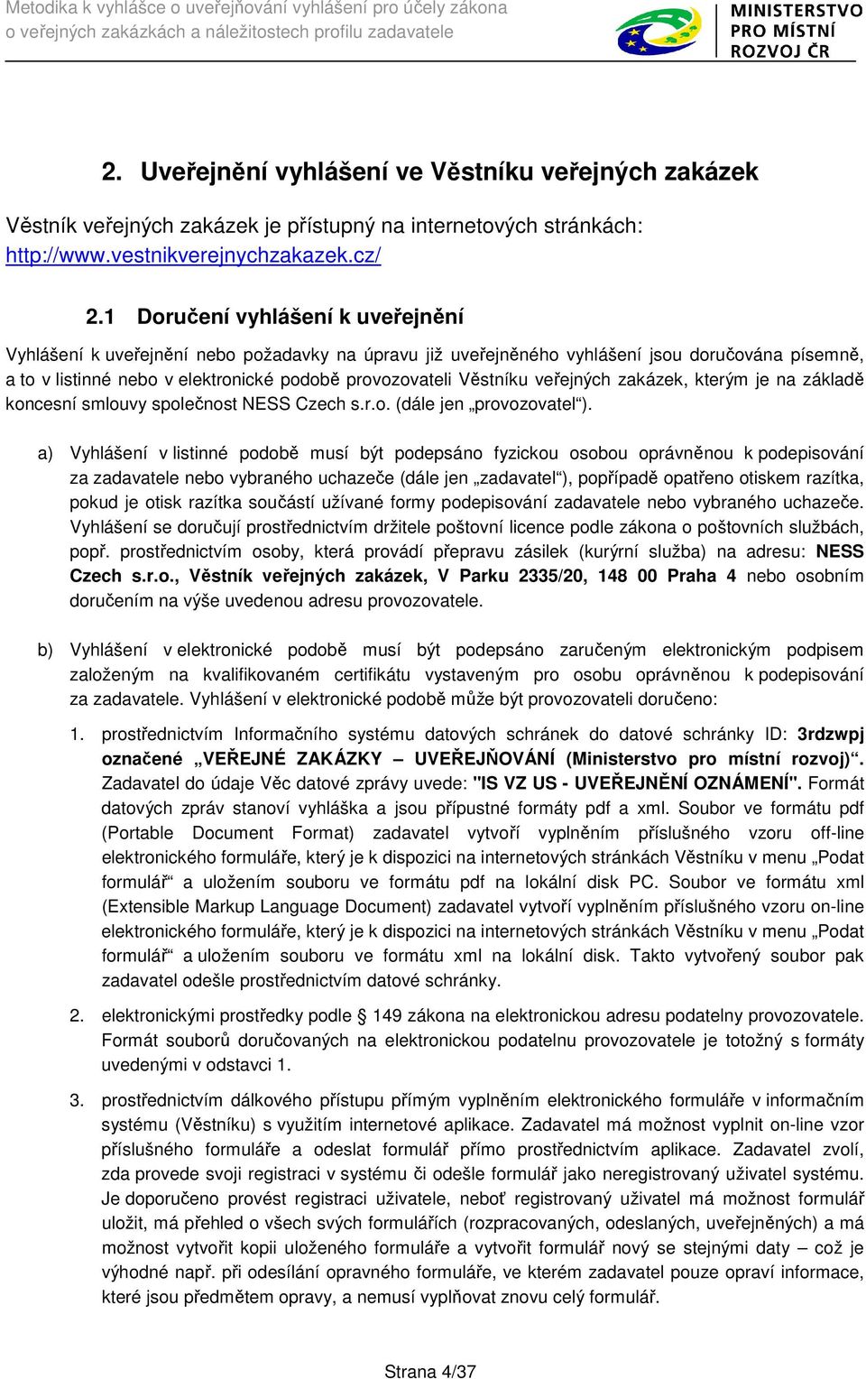 veřejných zakázek, kterým je na základě koncesní smlouvy společnost NESS Czech s.r.o. (dále jen provozovatel ).