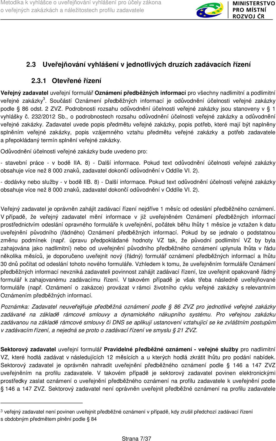 232/2012 Sb., o podrobnostech rozsahu odůvodnění účelnosti veřejné zakázky a odůvodnění veřejné zakázky.