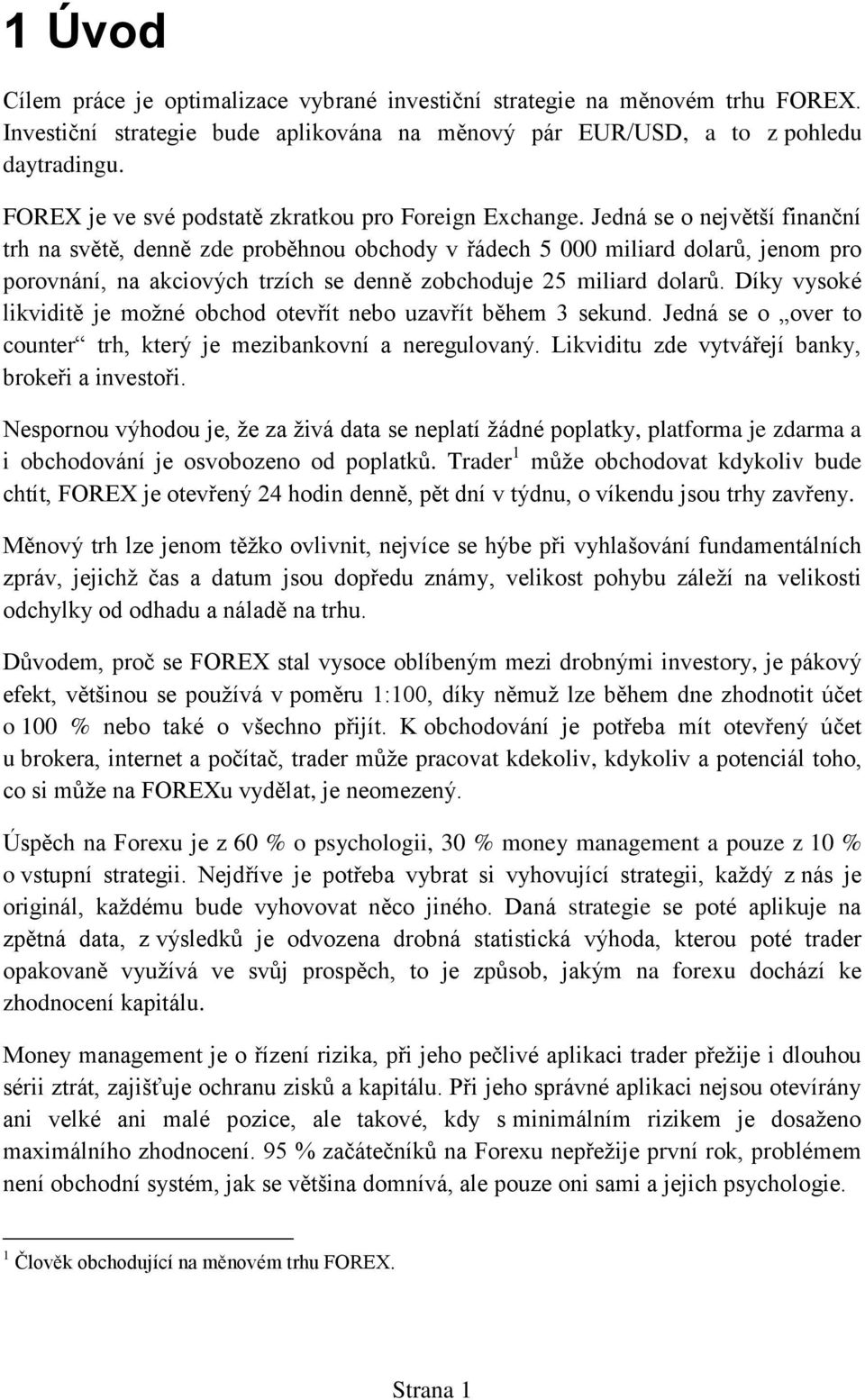 Jedná se o největší finanční trh na světě, denně zde proběhnou obchody v řádech 5 000 miliard dolarů, jenom pro porovnání, na akciových trzích se denně zobchoduje 25 miliard dolarů.