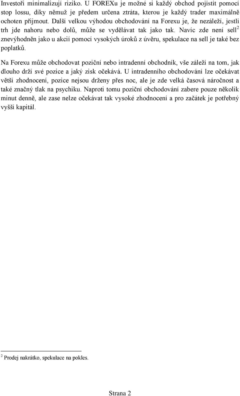 Navíc zde není sell 2 znevýhodněn jako u akcií pomocí vysokých úroků z úvěru, spekulace na sell je také bez poplatků.