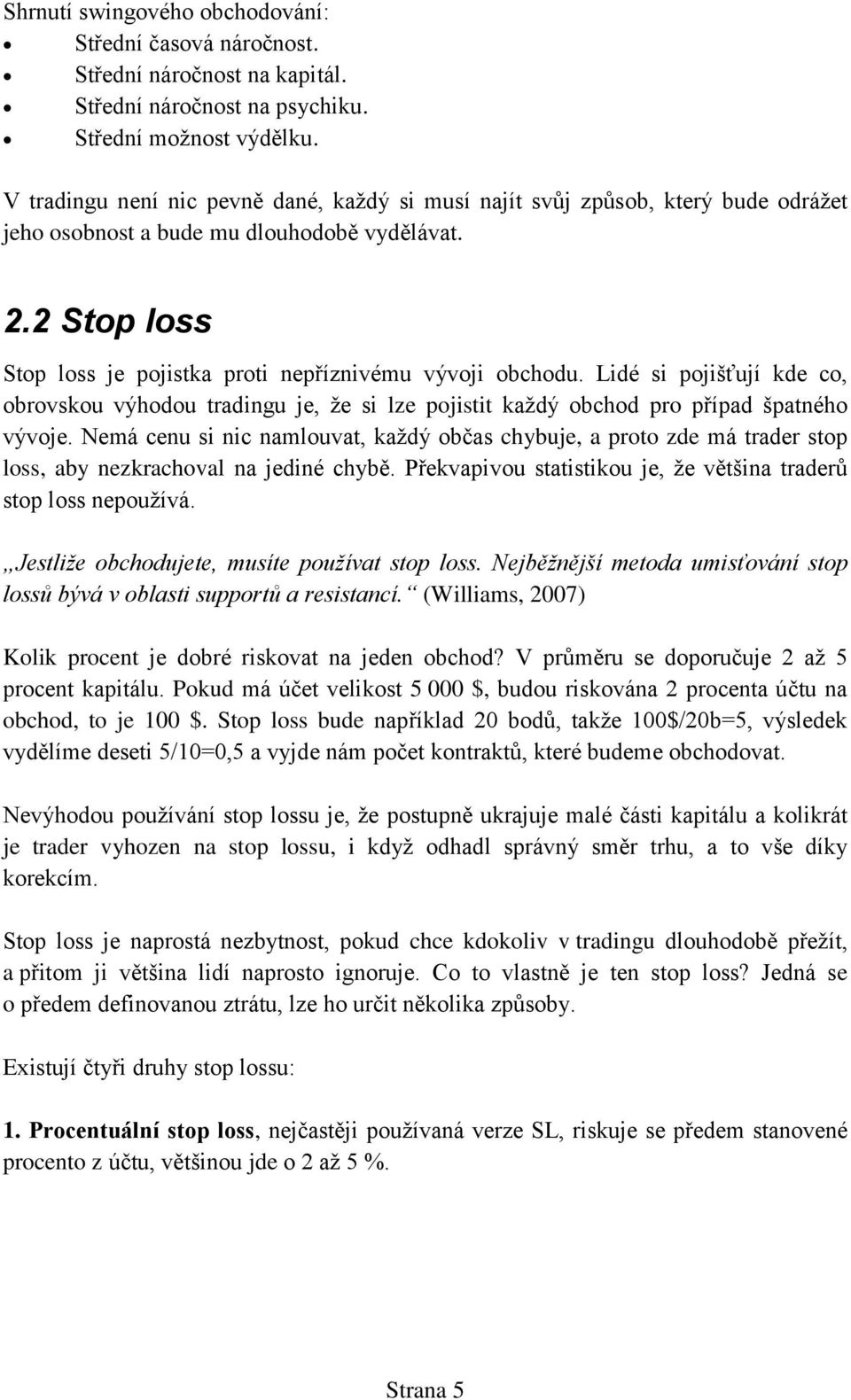 Lidé si pojišťují kde co, obrovskou výhodou tradingu je, že si lze pojistit každý obchod pro případ špatného vývoje.