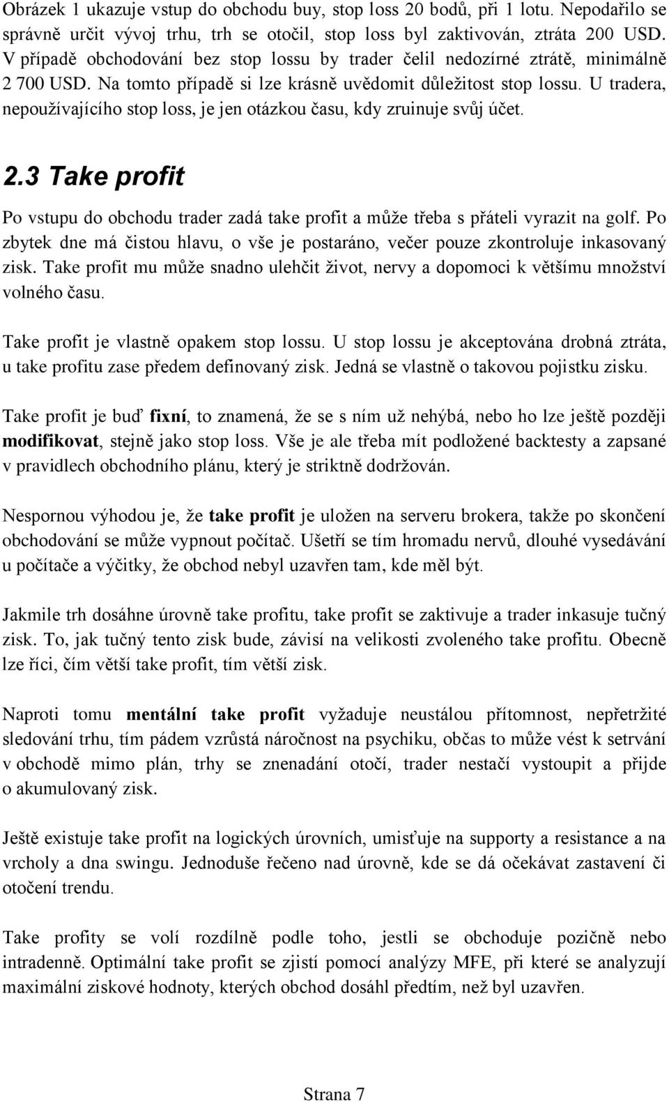 U tradera, nepoužívajícího stop loss, je jen otázkou času, kdy zruinuje svůj účet. 2.3 Take profit Po vstupu do obchodu trader zadá take profit a může třeba s přáteli vyrazit na golf.