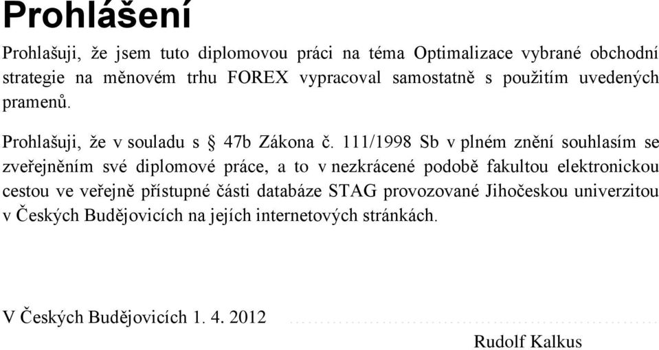 111/1998 Sb v plném znění souhlasím se zveřejněním své diplomové práce, a to v nezkrácené podobě fakultou elektronickou cestou ve