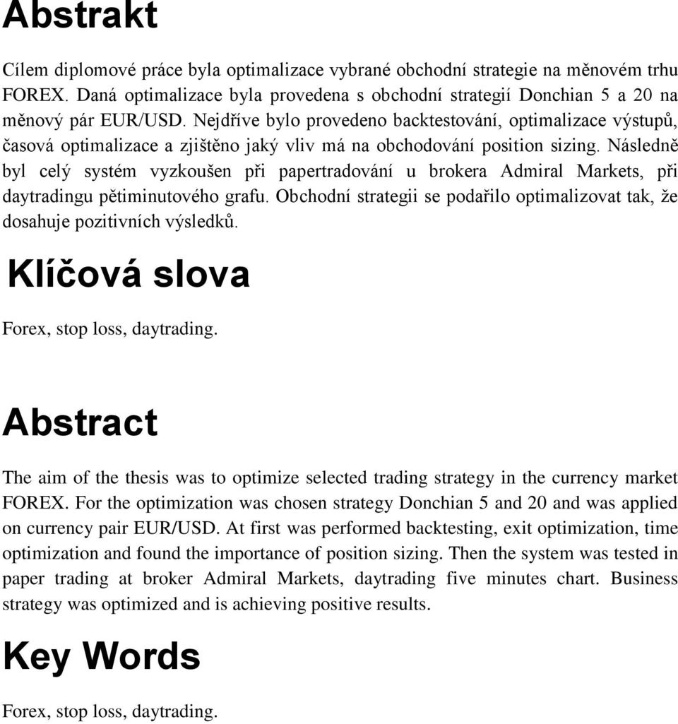 Následně byl celý systém vyzkoušen při papertradování u brokera Admiral Markets, při daytradingu pětiminutového grafu.