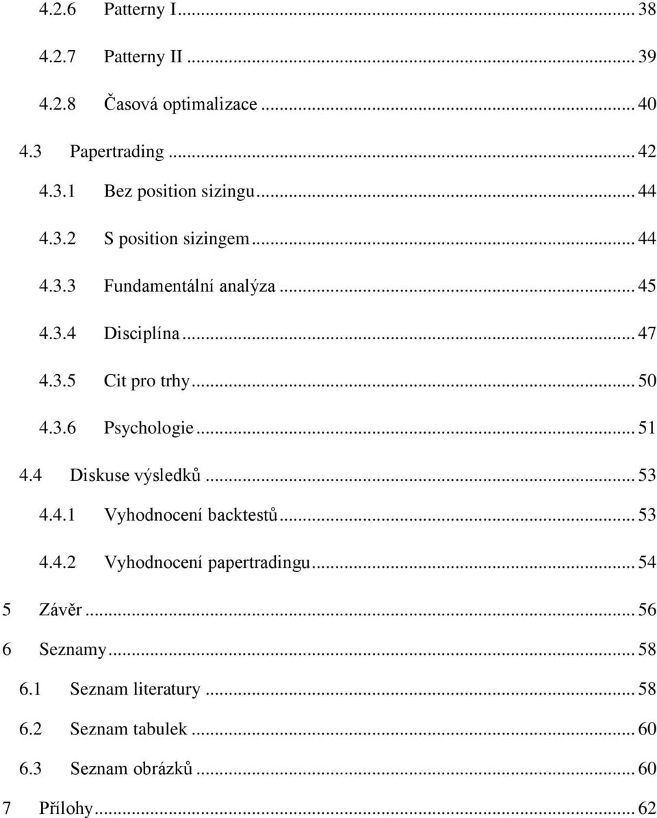 .. 51 4.4 Diskuse výsledků... 53 4.4.1 Vyhodnocení backtestů... 53 4.4.2 Vyhodnocení papertradingu... 54 5 Závěr.