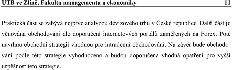 Další část je věnována obchodování dle doporučení internetových portálů zaměřených na Forex.