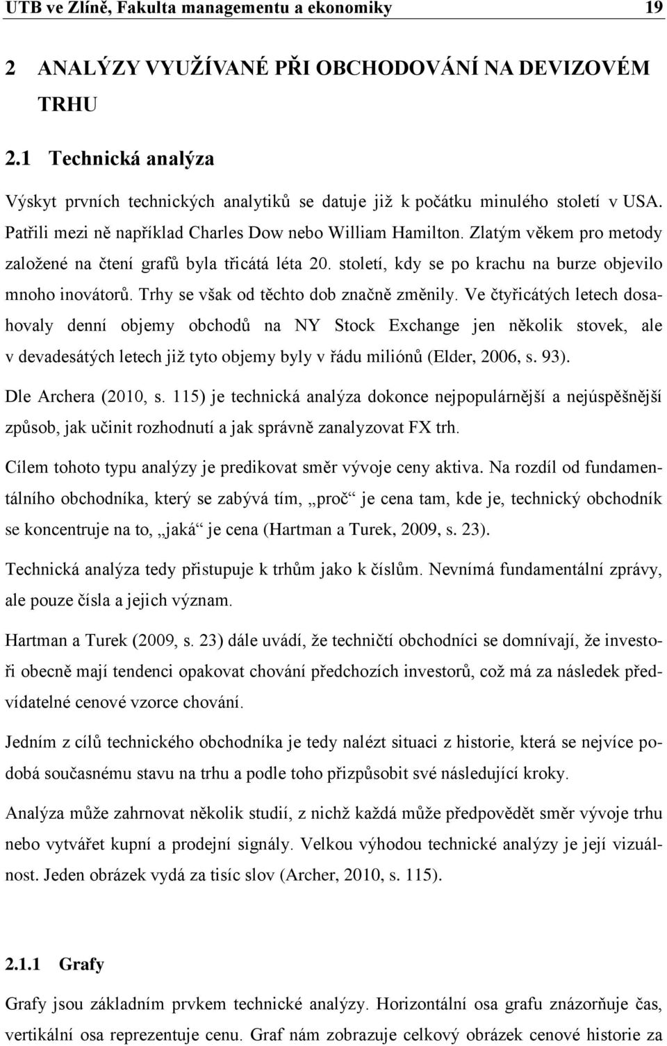 Zlatým věkem pro metody založené na čtení grafů byla třicátá léta 20. století, kdy se po krachu na burze objevilo mnoho inovátorů. Trhy se však od těchto dob značně změnily.