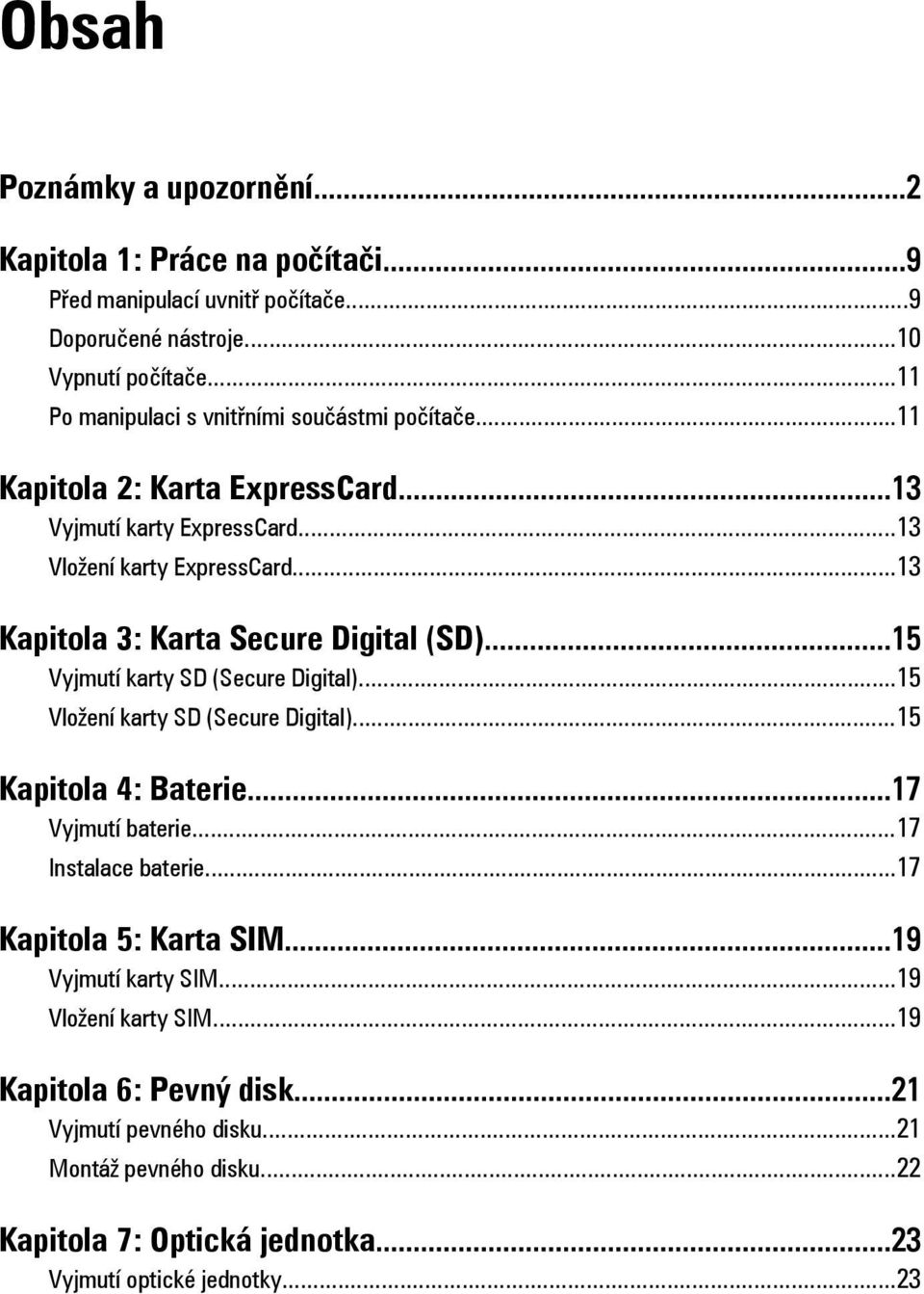 ..13 Kapitola 3: Karta Secure Digital (SD)...15 Vyjmutí karty SD (Secure Digital)...15 Vložení karty SD (Secure Digital)...15 Kapitola 4: Baterie...17 Vyjmutí baterie.