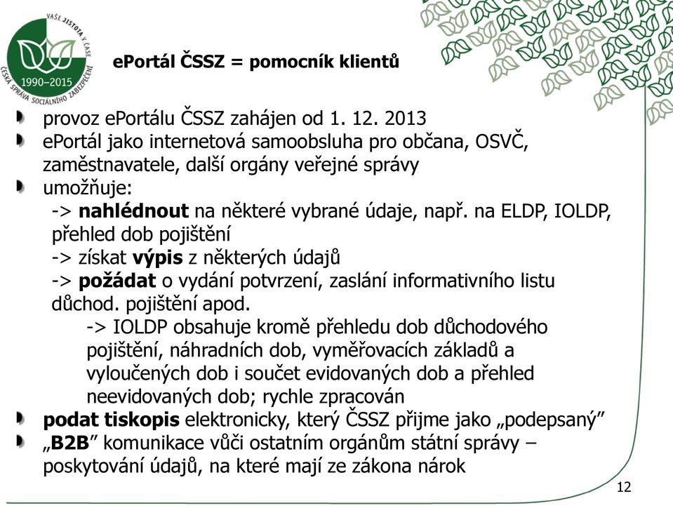 na ELDP, IOLDP, přehled dob pojištění -> získat výpis z některých údajů -> požádat o vydání potvrzení, zaslání informativního listu důchod. pojištění apod.