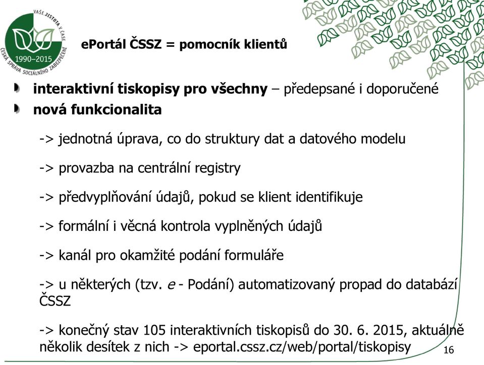 věcná kontrola vyplněných údajů -> kanál pro okamžité podání formuláře -> u některých (tzv.