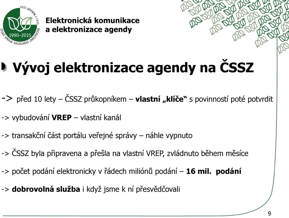 portálu veřejné správy náhle vypnuto -> ČSSZ byla připravena a přešla na vlastní VREP, zvládnuto během měsíce