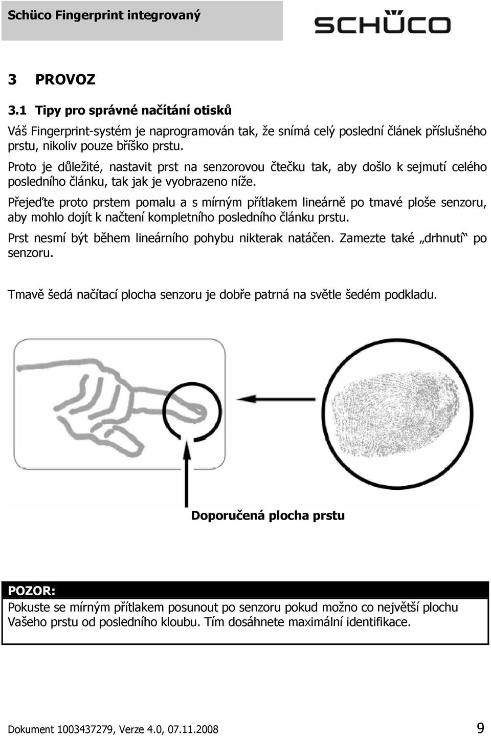 Přejeďte proto prstem pomalu a s mírným přítlakem lineárně po tmavé ploše senzoru, aby mohlo dojít k načtení kompletního posledního článku prstu.