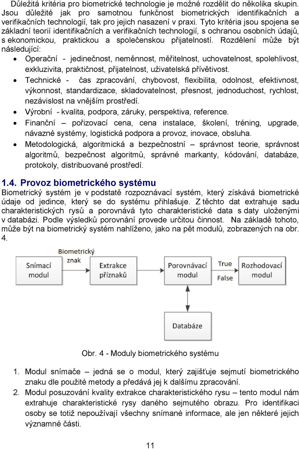 Tyto kritéria jsou spojena se základní teorií identifikačních a verifikačních technologií, s ochranou osobních údajů, s ekonomickou, praktickou a společenskou přijatelností.