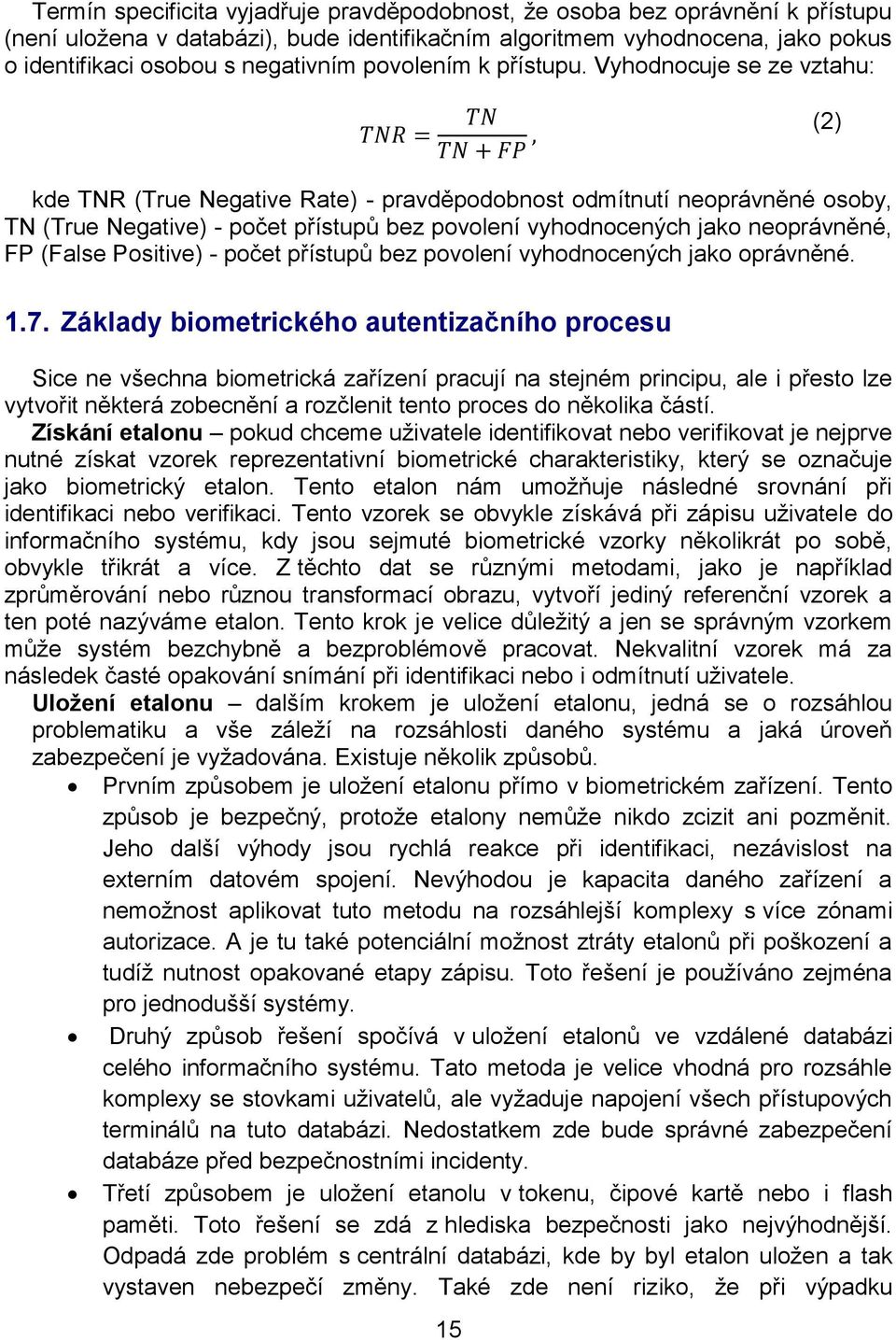 Vyhodnocuje se ze vztahu: (2) kde TNR (True Negative Rate) - pravděpodobnost odmítnutí neoprávněné osoby, TN (True Negative) - počet přístupů bez povolení vyhodnocených jako neoprávněné, FP (False