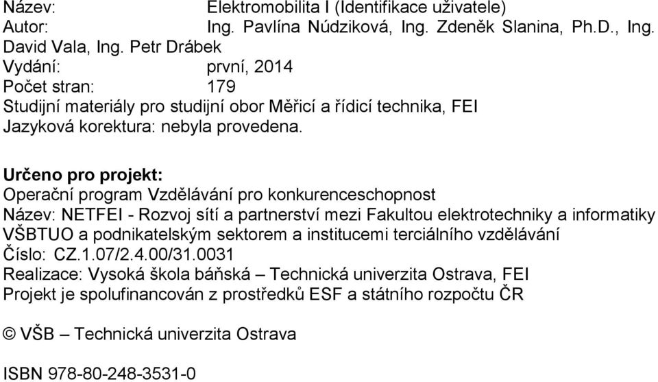 Určeno pro projekt: Operační program Vzdělávání pro konkurenceschopnost Název: NETFEI - Rozvoj sítí a partnerství mezi Fakultou elektrotechniky a informatiky VŠBTUO a podnikatelským