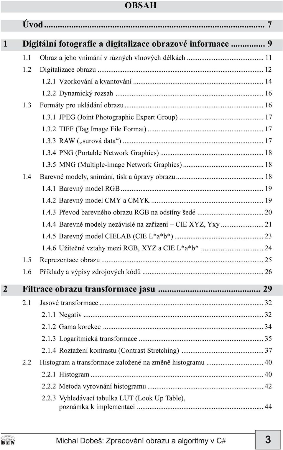 .. 18 1.3.5 MNG (Multiple-image Network Graphics)... 18 1.4 Barevné modely, snímání, tisk a úpravy obrazu... 18 1.4.1 Barevný model RGB... 19 1.4.2 Barevný model CMY a CMYK... 19 1.4.3 Pøevod barevného obrazu RGB na odstíny šedé.