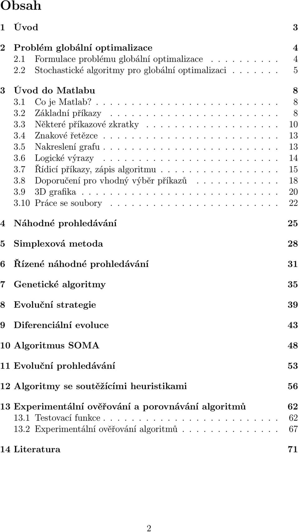 5 Nakreslení grafu......................... 13 3.6 Logické výrazy......................... 14 3.7 Řídicí příkazy, zápis algoritmu................. 15 3.8 Doporučení pro vhodný výběr příkazů............ 18 3.