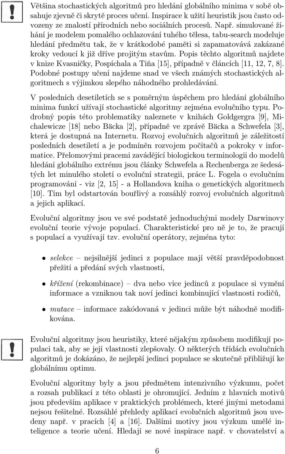 simulované žíhání je modelem pomalého ochlazování tuhého tělesa, tabu-search modeluje hledání předmětu tak, že v krátkodobé paměti si zapamatovává zakázané kroky vedoucí k již dříve projitým stavům.