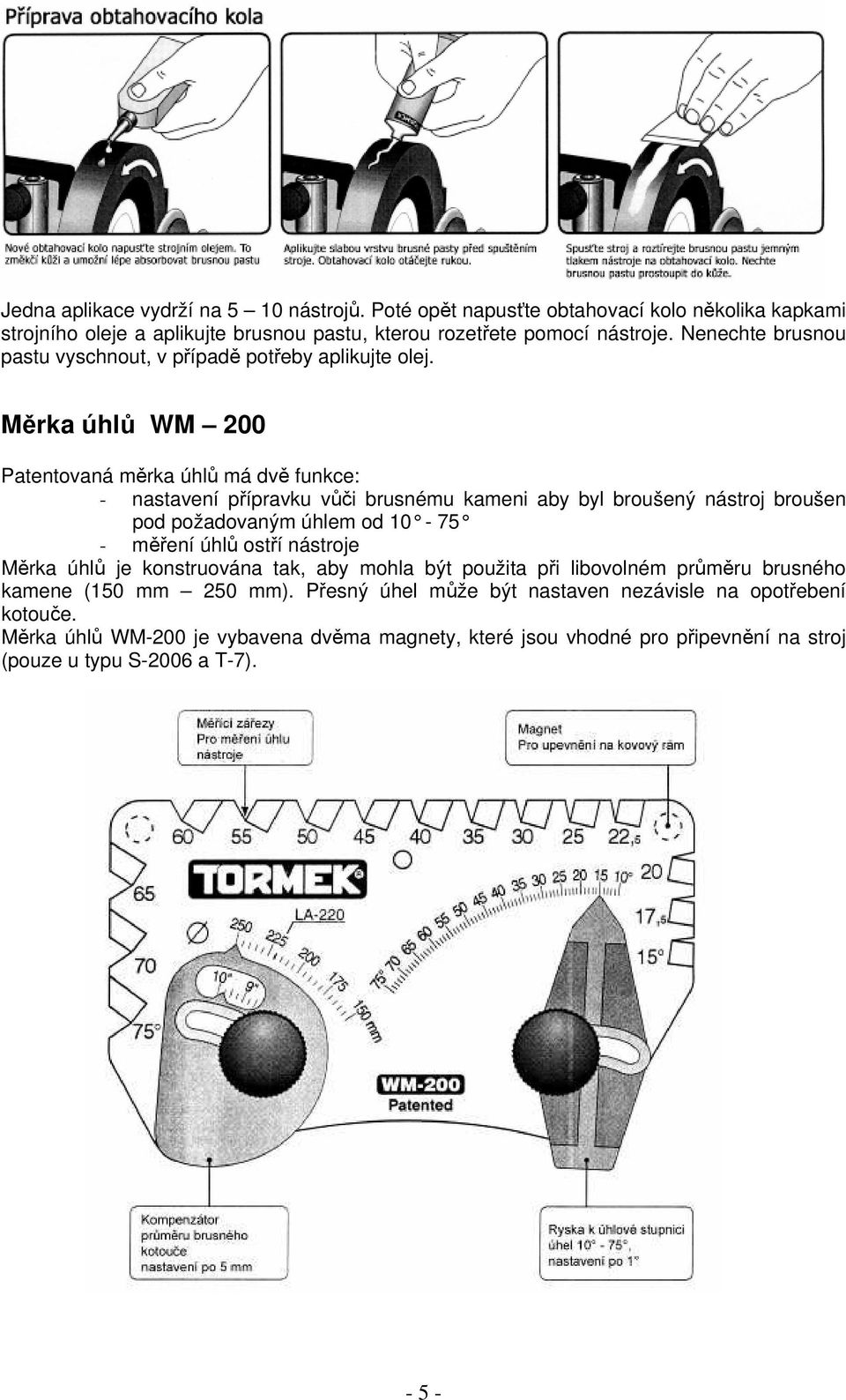 Měrka úhlů WM 200 Patentovaná měrka úhlů má dvě funkce: - nastavení přípravku vůči brusnému kameni aby byl broušený nástroj broušen pod požadovaným úhlem od 10-75 - měření úhlů