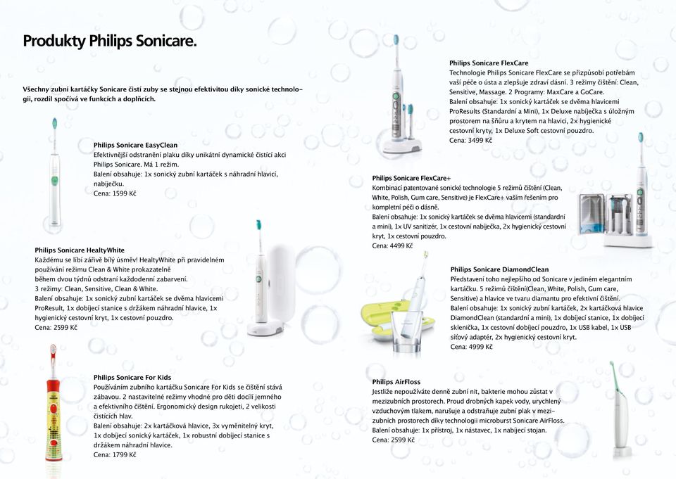 Cena: 1599 Kč Philips Sonicare HealtyWhite Každému se líbí zářivě bílý úsměv! HealtyWhite při pravidelném používání režimu Clean & White prokazatelně během dvou týdnů odstraní každodenní zabarvení.