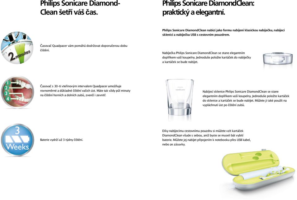 Nabíječka Philips Sonicare DiamondClean se stane elegantním doplňkem vaší koupelny. Jednoduše položte kartáček do nabíječky a kartáček se bude nabíjet.