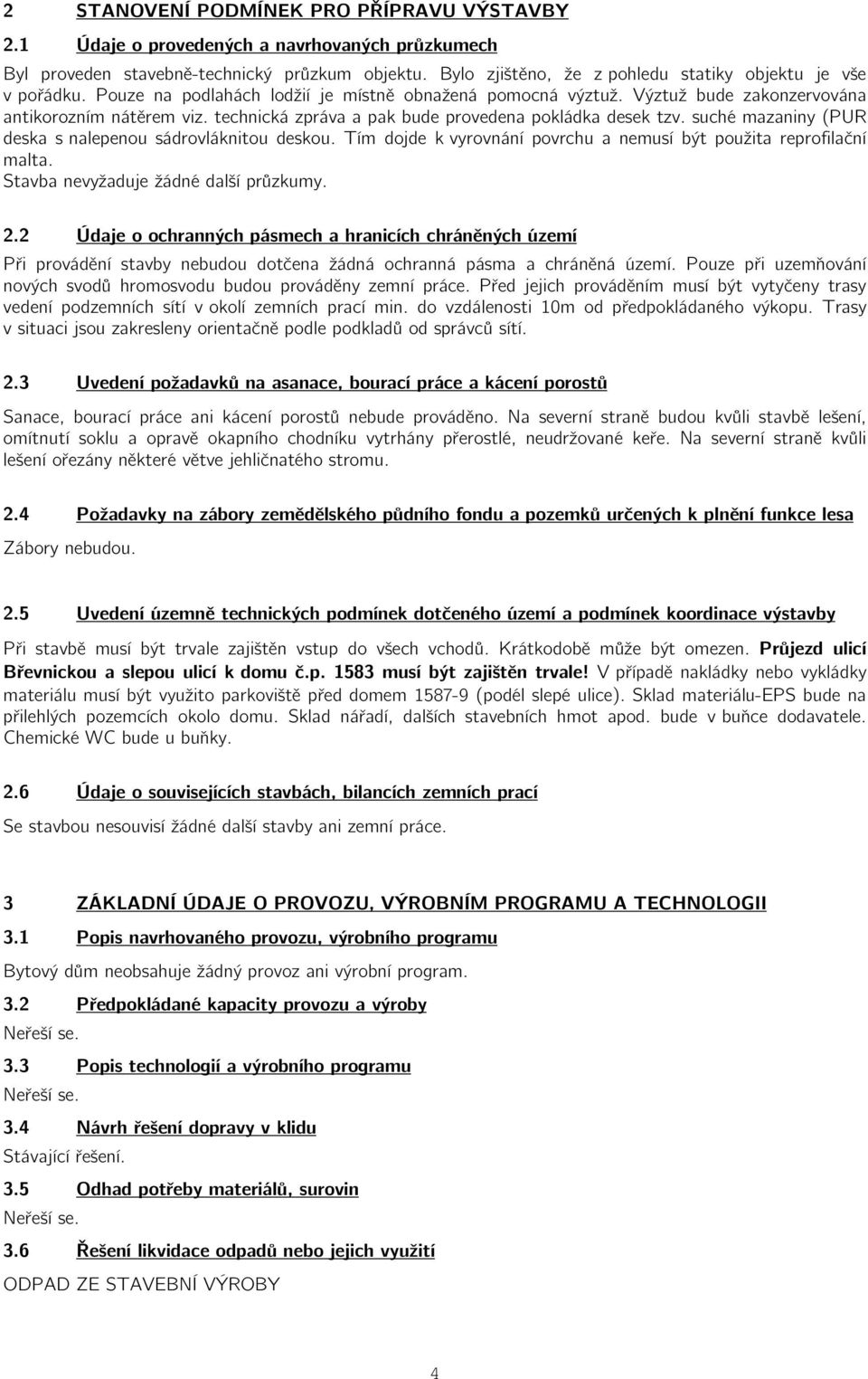 technická zpráva a pak bude provedena pokládka desek tzv. suché mazaniny (PUR deska s nalepenou sádrovláknitou deskou. Tím dojde k vyrovnání povrchu a nemusí být použita reprofilační malta.