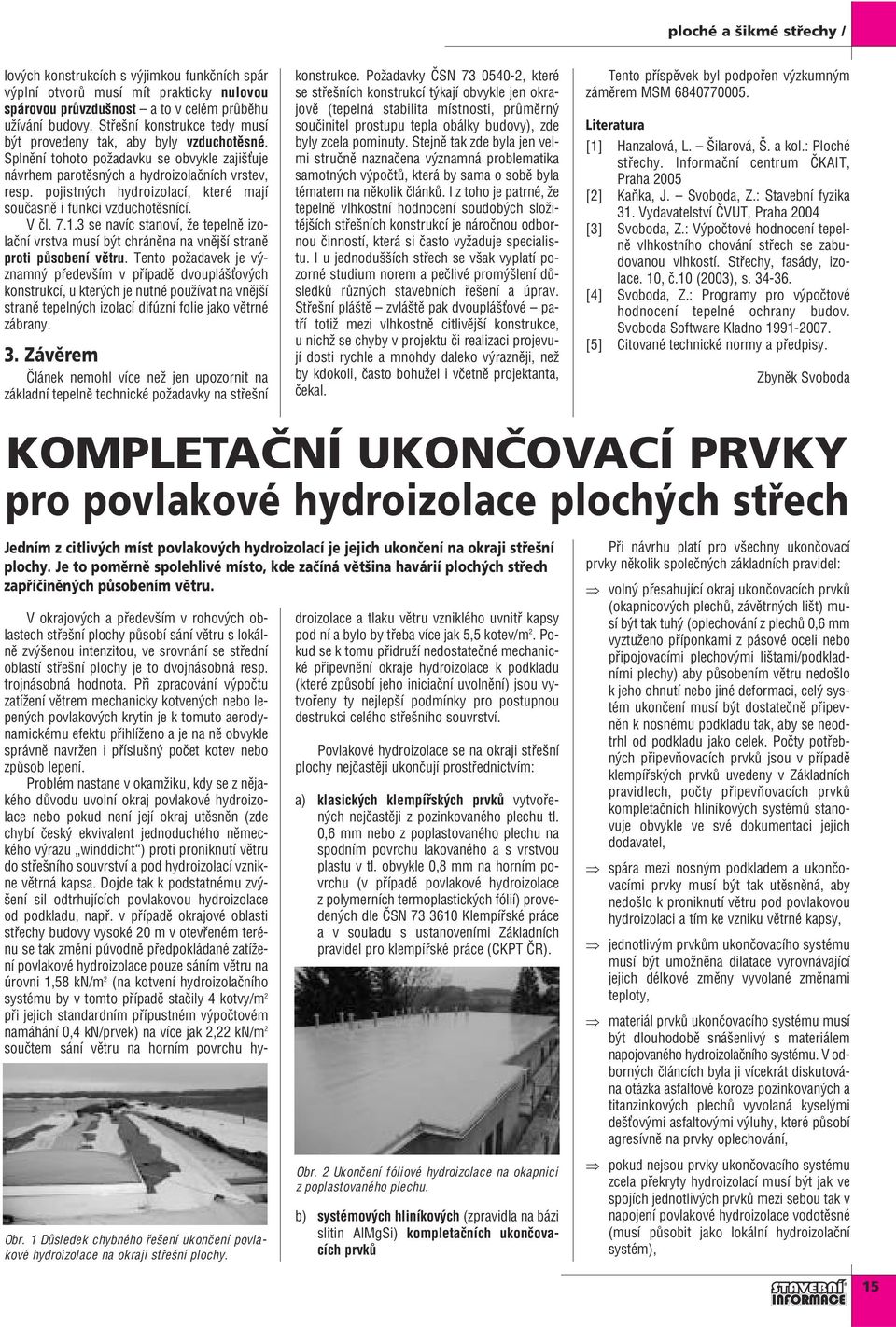 pojistných hydroizolací, které mají současně i funkci vzduchotěsnící. V čl. 7.1.3 se navíc stanoví, že tepelně izolační vrstva musí být chráněna na vnější straně proti působení větru.