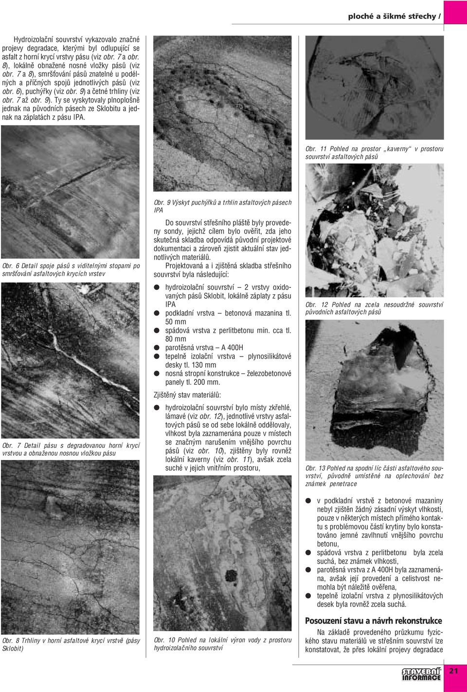 a četné trhliny (viz obr. 7 až obr. 9). Ty se vyskytovaly plnoplošně jednak na původních pásech ze Sklobitu a jednak na záplatách z pásu IPA. Obr.