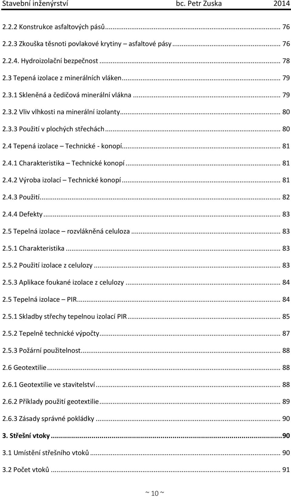 .. 81 2.4.1 Charakteristika Technické konopí... 81 2.4.2 Výroba izolací Technické konopí... 81 2.4.3 Použití... 82 2.4.4 Defekty... 83 2.5 Tepelná izolace rozvlákněná celuloza... 83 2.5.1 Charakteristika... 83 2.5.2 Použití izolace z celulozy.