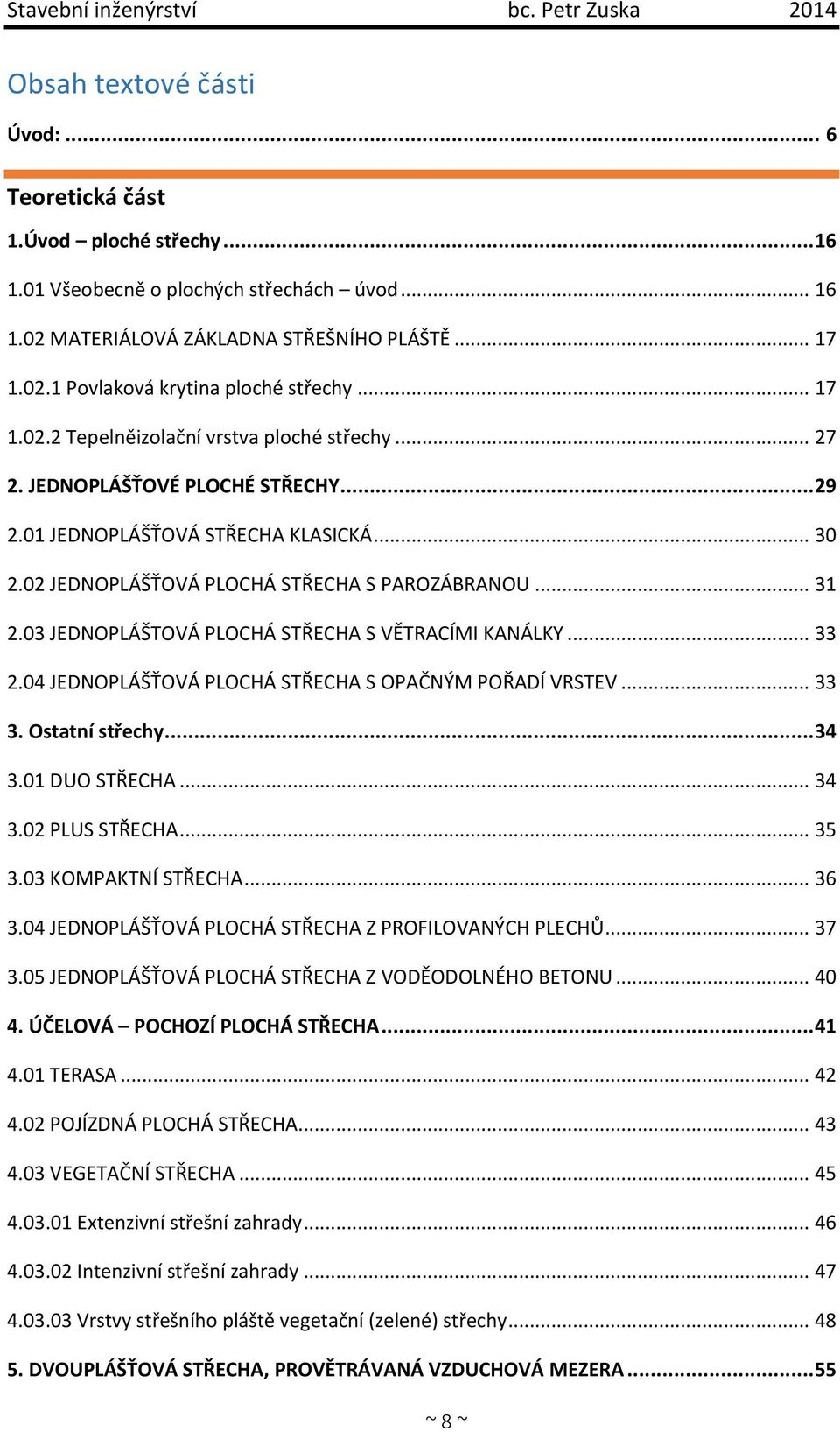 02 JEDNOPLÁŠŤOVÁ PLOCHÁ STŘECHA S PAROZÁBRANOU... 31 2.03 JEDNOPLÁŠTOVÁ PLOCHÁ STŘECHA S VĚTRACÍMI KANÁLKY... 33 2.04 JEDNOPLÁŠŤOVÁ PLOCHÁ STŘECHA S OPAČNÝM POŘADÍ VRSTEV... 33 3. Ostatní střechy.